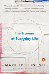 The Trauma of Everyday Life by Mark Epstein, M.D., 9780143125747