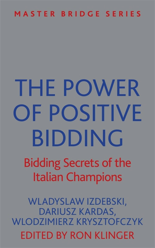 The Power of Positive Bidding (Bidding Secrets of the Italian Champions) by Wladyslaw Izdebski, Dariusz Kardas, Wlodzimierz Krysztofczyk, 9781474600477