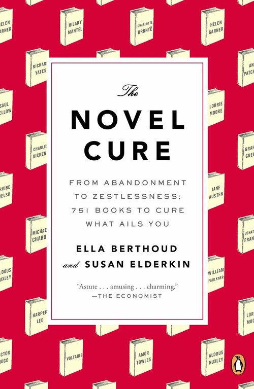 The Novel Cure (From Abandonment to Zestlessness: 751 Books to Cure What Ails You) by Ella Berthoud, Susan Elderkin, 9780143125938