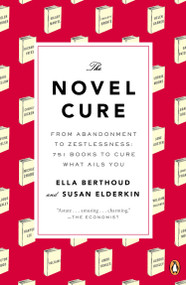 The Novel Cure (From Abandonment to Zestlessness: 751 Books to Cure What Ails You) by Ella Berthoud, Susan Elderkin, 9780143125938