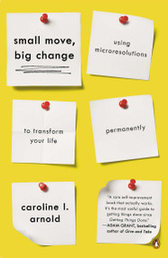 Small Move, Big Change (Using Microresolutions to Transform Your Life Permanently) by Caroline L. Arnold, 9780143126164