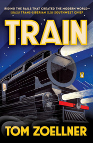Train (Riding the Rails That Created the Modern World--from the Trans-Siberian to the Southwest Chief) by Tom Zoellner, 9780143126348