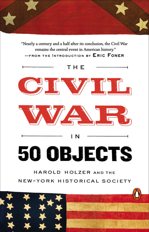 The Civil War in 50 Objects by Harold Holzer, New-York Historical Society, Eric Foner, 9780143128144