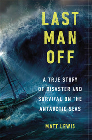 Last Man Off (A True Story of Disaster and Survival on the Antarctic Seas) by Matt Lewis, 9780147515346