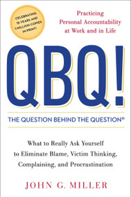 QBQ! The Question Behind the Question (Practicing Personal Accountability at Work and in Life) by John G. Miller, 9780399152337