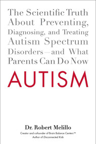 Autism (The Scientific Truth About Preventing, Diagnosing, and Treating Autism Spectrum Disorders--and What Parents Can Do Now) by Dr. Robert Melillo, 9780399159541