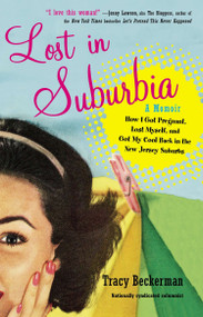 Lost in Suburbia: a Momoir (How I Got Pregnant, Lost Myself, and Got My Cool Back in the New Jersey Suburbs) by Tracy Beckerman, 9780399159930
