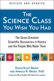 The Science Class You Wish You Had (Revised Edition) (The Seven Greatest Scientific Discoveries in History and the People Who Made Them) by David Eliot Brody, Arnold R. Brody, 9780399160325
