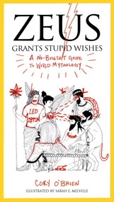 Zeus Grants Stupid Wishes (A No-Bullshit Guide to World Mythology) by Cory O'Brien, Sarah E. Melville, 9780399160400