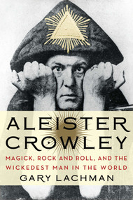 Aleister Crowley (Magick, Rock and Roll, and the Wickedest Man in the World) by Gary Lachman, 9780399161902