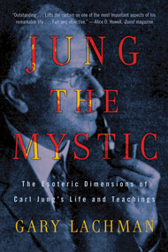 Jung the Mystic (The Esoteric Dimensions of Carl Jung's Life and Teachings) by Gary Lachman, 9780399161995