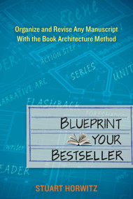 Blueprint Your Bestseller (Organize and Revise Any Manuscript with the Book Architecture Method) by Stuart Horwitz, 9780399162152