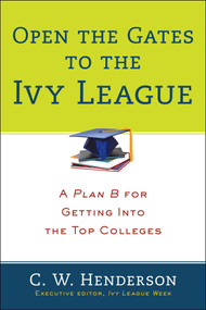 Open the Gates to the Ivy League (A Plan B for Getting into the Top Colleges) by C. W. Henderson, 9780399164309