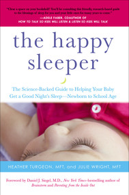 The Happy Sleeper (The Science-Backed Guide to Helping Your Baby Get a Good Night's Sleep-Newborn to School Age) by Heather Turgeon, MFT, Julie Wright, MFT, Daniel J. Siegel, MD, 9780399166020