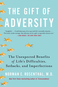 The Gift of Adversity (The Unexpected Benefits of Life's Difficulties, Setbacks, and Imperfections) by Norman E Rosenthal MD, 9780399168857