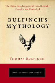 Bulfinch's Mythology (The Classic Introduction to Myth and Legend-Complete and Unabridged) by Thomas Bulfinch, 9780399169229