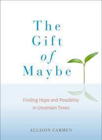 The Gift of Maybe (Finding Hope and Possibility in Uncertain Times) by Allison Carmen, 9780399169533