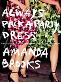 Always Pack a Party Dress (And Other Lessons Learned From a (Half) Life in Fashion) by Amanda Brooks, 9780399170836