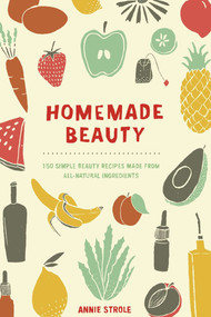 Homemade Beauty (150 Simple Beauty Recipes Made from All-Natural Ingredients) by Annie Strole, 9780399171024