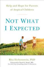 Not What I Expected (Help and Hope for Parents of Atypical Children) by Rita Eichenstein PhD, Daniel J. Siegel, MD, 9780399171765