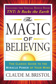 The Magic of Believing (The Classic Guide to the Miracle Power of Your Mind) by Claude Bristol, 9780399173226