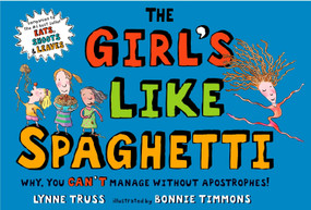 The Girl's Like Spaghetti (Why, You Can't Manage without Apostrophes!) by Lynne Truss, Bonnie Timmons, 9780399247064