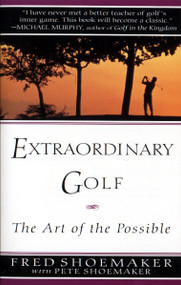 Extraordinary Golf: the Art of the Possible by Fred Shoemaker, Pete Shoemaker, 9780399522765