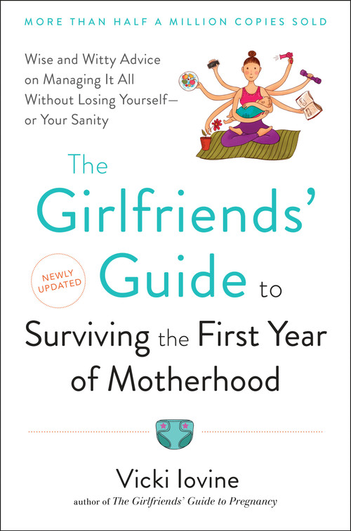 The Girlfriends' Guide to Surviving the First Year of Motherhood (Wise and Witty Advice on Everything from Coping with Postpartum Moodswings to) by Vicki Iovine, 9780399523304