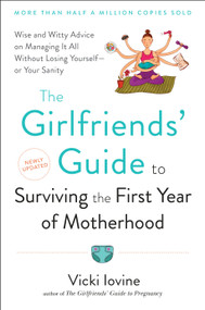 The Girlfriends' Guide to Surviving the First Year of Motherhood (Wise and Witty Advice on Everything from Coping with Postpartum Moodswings to) by Vicki Iovine, 9780399523304