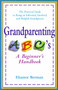 Grandparenting ABCs (A Beginner's Handbook -- The Practical Guide to Being an Informed, Involved, and Helpful Grandparent) by Eleanor Berman, 9780399524363