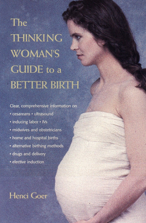 The Thinking Woman's Guide to a Better Birth by Henci Goer, 9780399525179