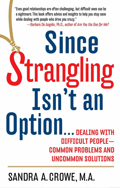Since Strangling Isn't an Option (Dealing with Difficult People--Common Problems and Uncommon Solutions) by Sandra A. Crowe, 9780399525407