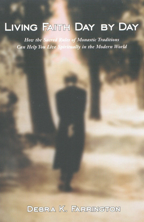 Living Faith Day by Day (How the Sacred Rules of Monastic Traditions Can Help You Live Spiritually in theModern World) by Debra K. Farrington, 9780399526206