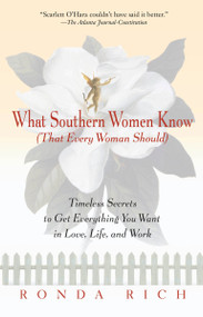 What Southern Women Know (That Every Woman Should) (Timeless Secrets to Get Everything you Want in Love, Life, and Work) by Ronda Rich, 9780399526275