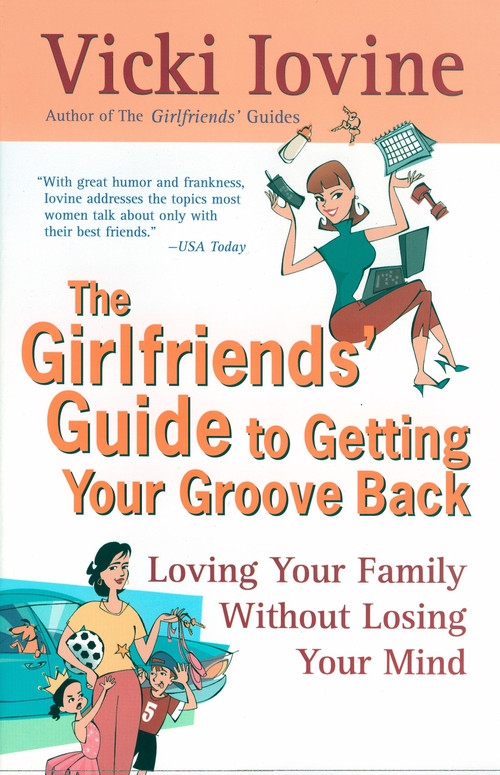 The Girlfriends' Guide to Getting Your Groove Back (Loving Your Family Without Losing Your Mind) by Vicki Iovine, 9780399526305