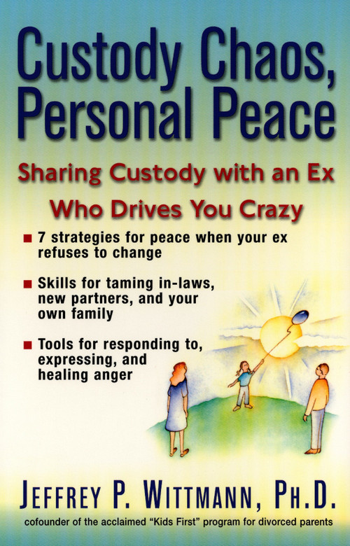 Custody Chaos, Personal Peace (Sharing Custody with an Ex Who Drives You Crazy) by Jeffrey P. Wittmann, 9780399527104