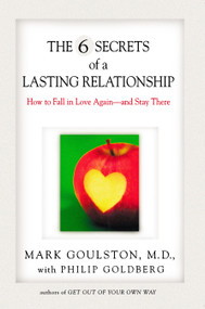 The 6 Secrets of a Lasting Relationship (How to Fall in Love Again--and Stay There) by Mark Goulston, Philip Goldberg, 9780399527395