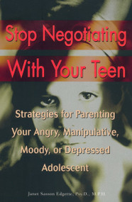 Stop Negotiating with Your Teen (Strategies for Parenting your Angry Manipulative Moody or Depressed Adolescent) by Janet Sasson Edgette, 9780399527890