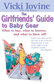 The Girlfriends' Guide to Baby Gear (What to Buy, What to Borrow, and What to Blow Off!) by Vicki Iovine, Peg Rosen, 9780399528453