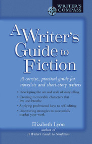 A Writer's Guide to Fiction (A Concise, Practical Guide for Novelists and Short-Story Writers) by Elizabeth Lyon, 9780399528583
