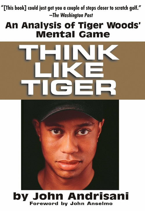 Think Like Tiger (An Analysis of Tiger Woods' Mental Game) by John Andrisani, John Anseimo, 9780399528606