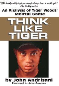 Think Like Tiger (An Analysis of Tiger Woods' Mental Game) by John Andrisani, John Anseimo, 9780399528606