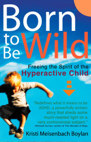 Born to be Wild (Freeing the Spirit of the Hyper-Active Child) by Kristi Meisenbach Boylan, 9780399528910