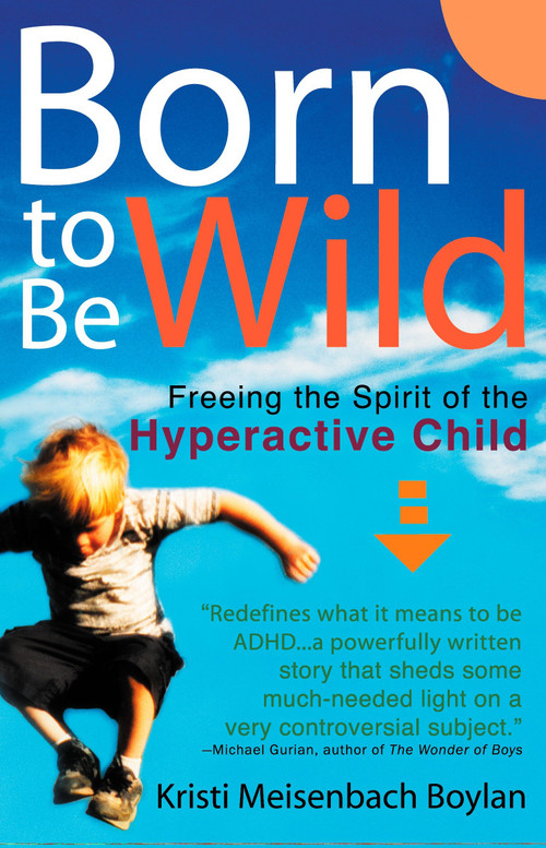 Born to be Wild (Freeing the Spirit of the Hyper-Active Child) by Kristi Meisenbach Boylan, 9780399528910