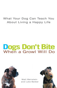 Dogs Don't Bite When a Growl Will Do (What Your Dog Can Teach You About Living a Happy Life) by Matt Weinstein, Luke Barber, 9780399530487