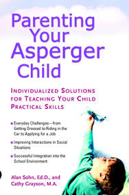 Parenting Your Asperger Child (Individualized Solutions for Teaching Your Child Practical Skills) by Alan Sohn, Cathy Grayson, 9780399530708