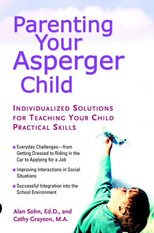 Parenting Your Asperger Child (Individualized Solutions for Teaching Your Child Practical Skills) by Alan Sohn, Cathy Grayson, 9780399530708