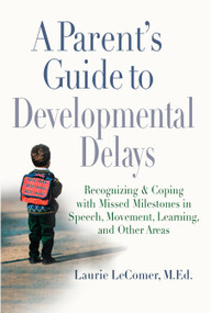 A Parent's Guide to Developmental Delays (Recognizing and Coping with Missed Milestones in Speech, Movement, Learning, andOther Areas) by Laurie Fivozinsky LeComer, 9780399532313