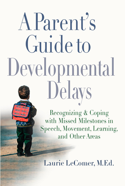 A Parent's Guide to Developmental Delays (Recognizing and Coping with Missed Milestones in Speech, Movement, Learning, andOther Areas) by Laurie Fivozinsky LeComer, 9780399532313