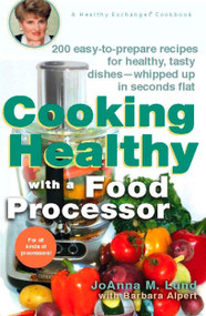 Cooking Healthy with a Food Processor (200 Easy-to-Prepare Recipes for Healthy, Tasty Dishes--Whipped Up in Seconds Flat: A Cookbook) by JoAnna M. Lund, Barbara Alpert, 9780399532818